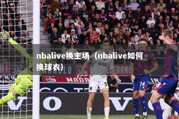 nbalive换主场（nbalive如何换球衣）