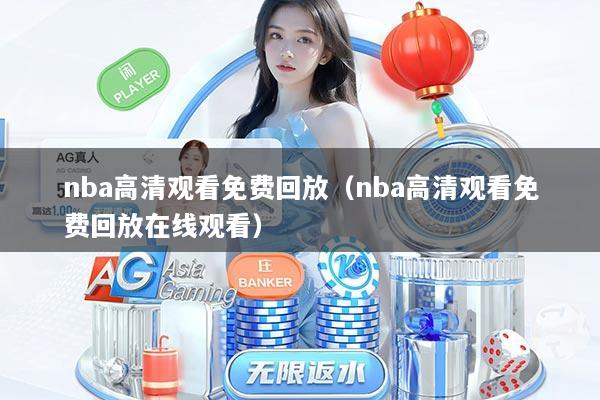 nba高清观看免费回放（nba高清观看免费回放在线观看）