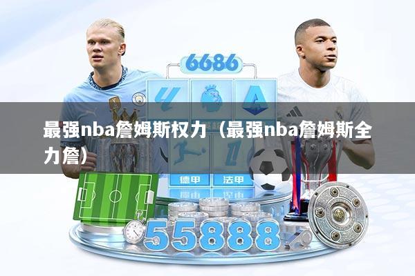 最强nba詹姆斯权力（最强nba詹姆斯全力詹）