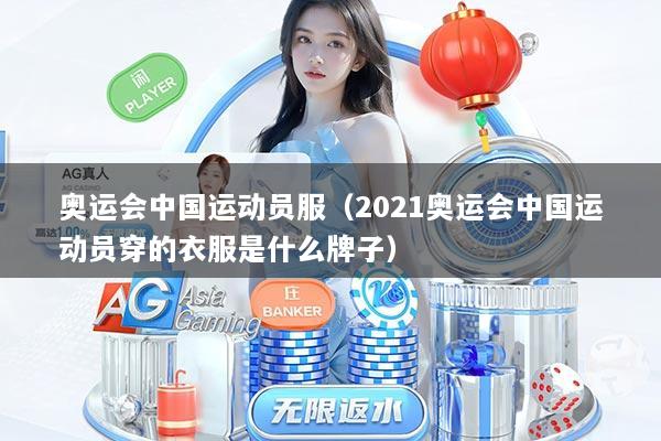 详细阅读:奥运会中国运动员服(2021奥运会中国运动员穿的衣服是什么牌子) 奥运会中国运动员服(2021奥运会中国运动员穿的衣服是什么牌子)